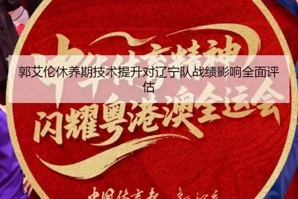 郭艾伦休养期技术提升对辽宁队战绩影响全面评估