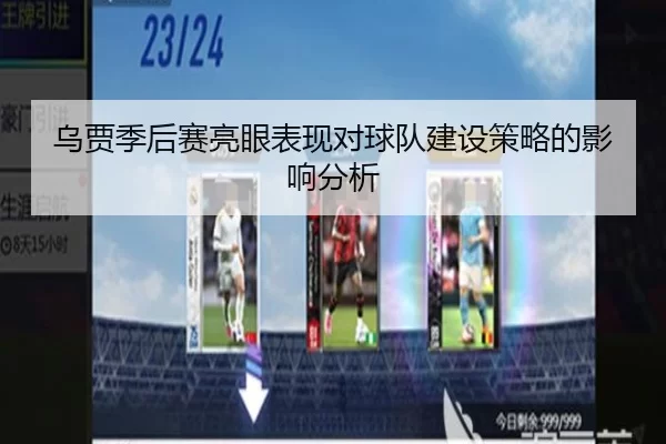 乌贾季后赛亮眼表现对球队建设策略的影响分析